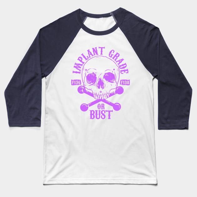 Implant Grade or Bust (purple) Baseball T-Shirt by Spazzy Newton
